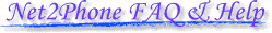 FAQ and help for Net2phone! Learn anything you need about Net2phone and how to save money on longdistance calls!